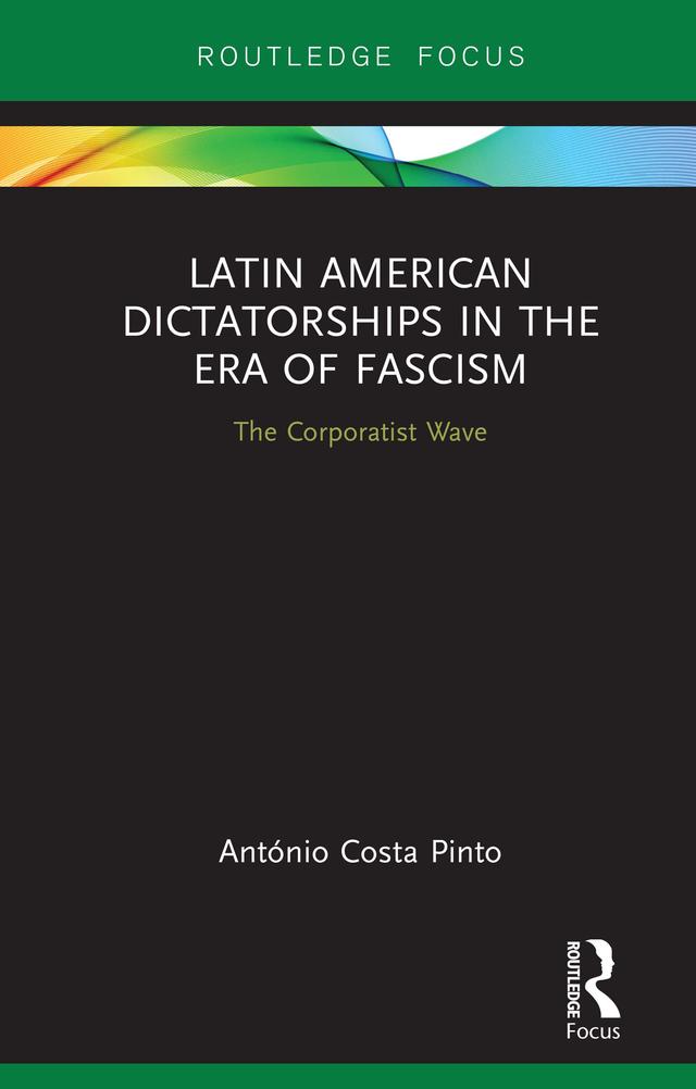 Latin American Dictatorships in the Era of Fascism by António Costa Pinto