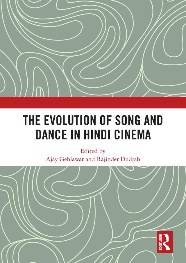 The Evolution of Song and Dance in Hindi Cinema by Ajay Gehlawat, Rajinder Dudrah