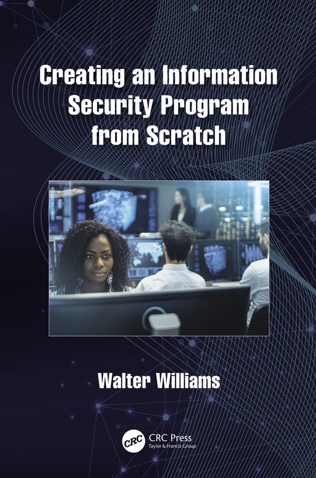 Creating an Information Security Program from Scratch by Walter Williams