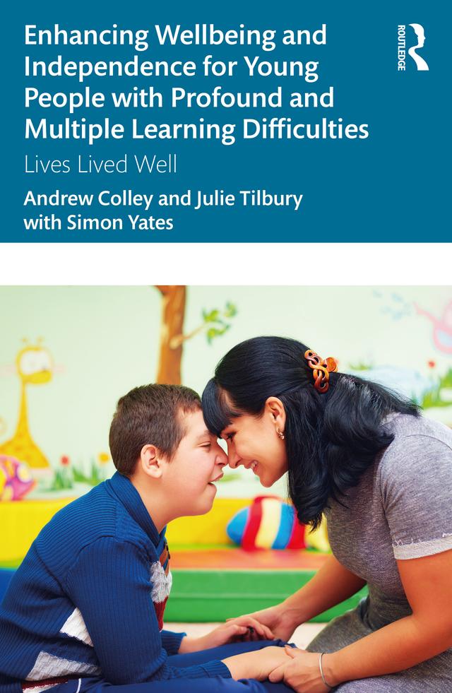 Enhancing Wellbeing and Independence for Young People with Profound and Multiple Learning Difficulties by Andrew Colley, Julie Tilbury