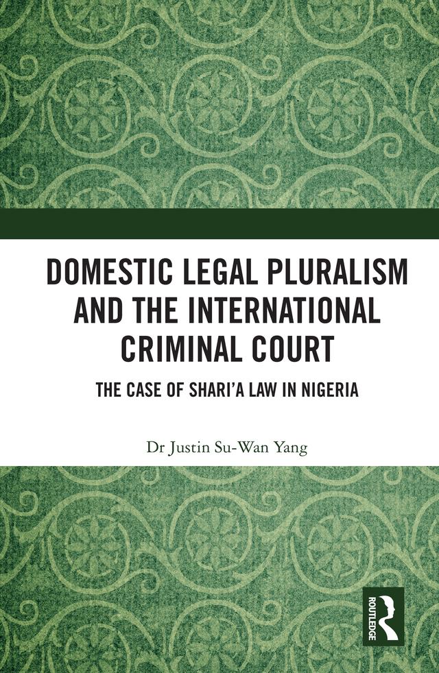 Domestic Legal Pluralism and the International Criminal Court by Justin Su-Wan Yang