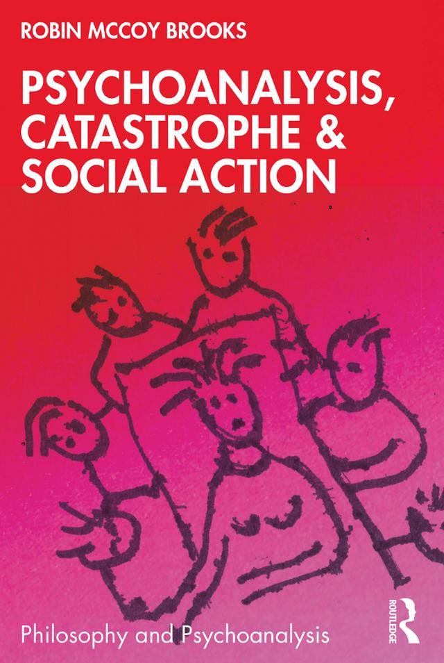 Psychoanalysis, Catastrophe & Social Action by Robin McCoy Brooks