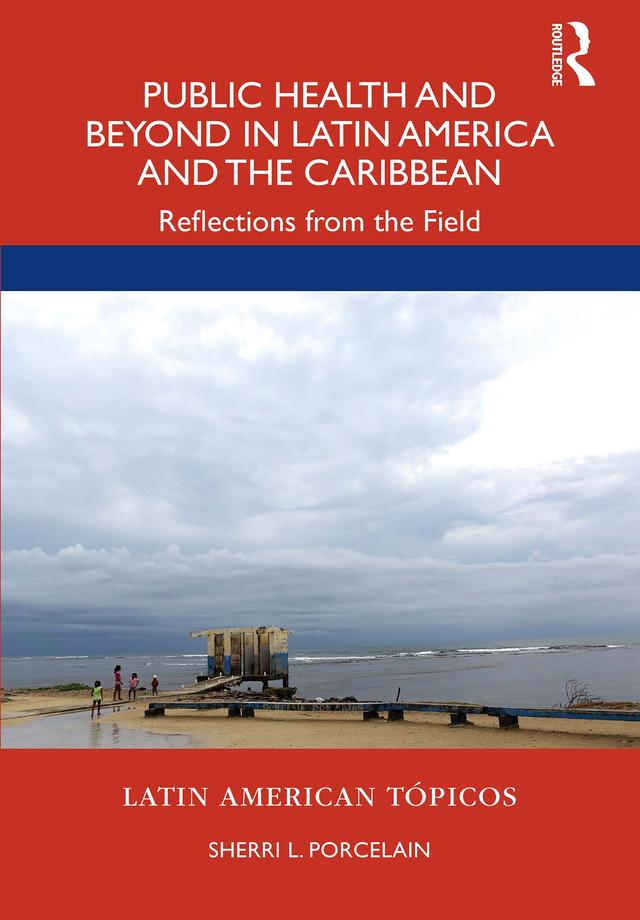 Public Health and Beyond in Latin America and the Caribbean by Sherri L. Porcelain