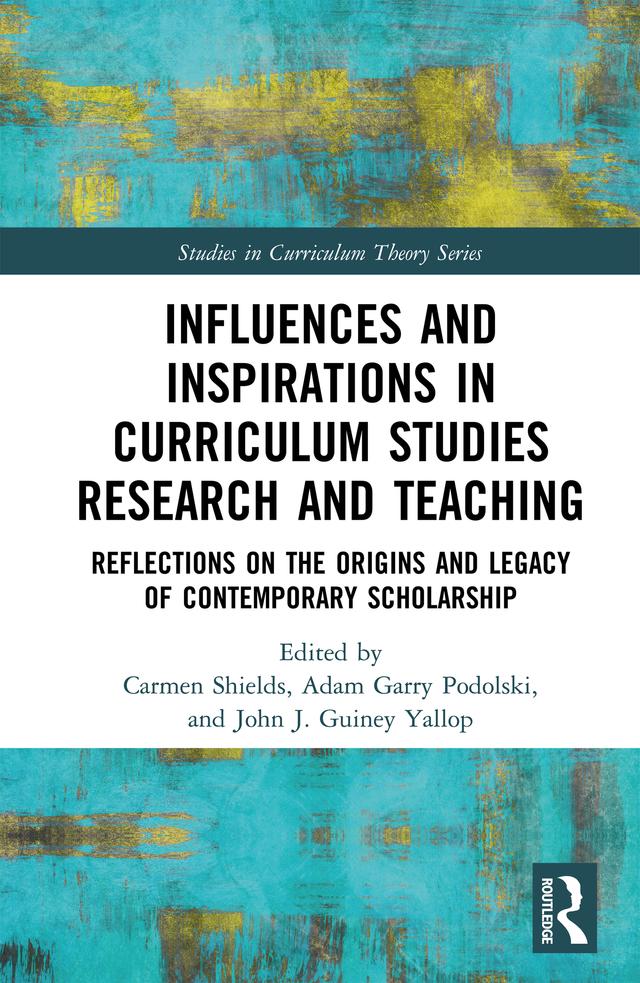 Influences and Inspirations in Curriculum Studies Research and Teaching by Adam Garry Podolski, Carmen Shields, John J. Guiney Yallop