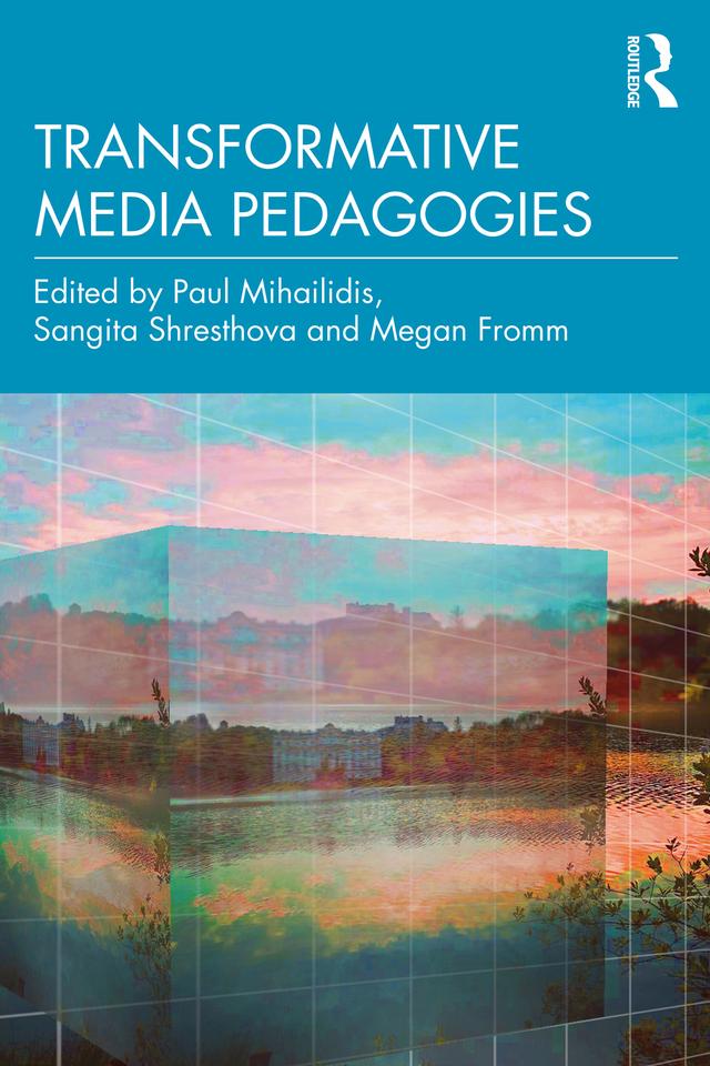 Transformative Media Pedagogies by Megan Fromm, Paul Mihailidis, Sangita Shresthova