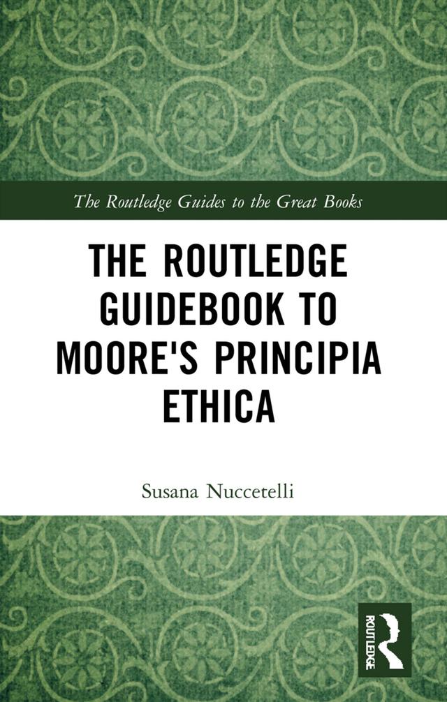 The Routledge Guidebook to Moore's Principia Ethica by Susana Nuccetelli