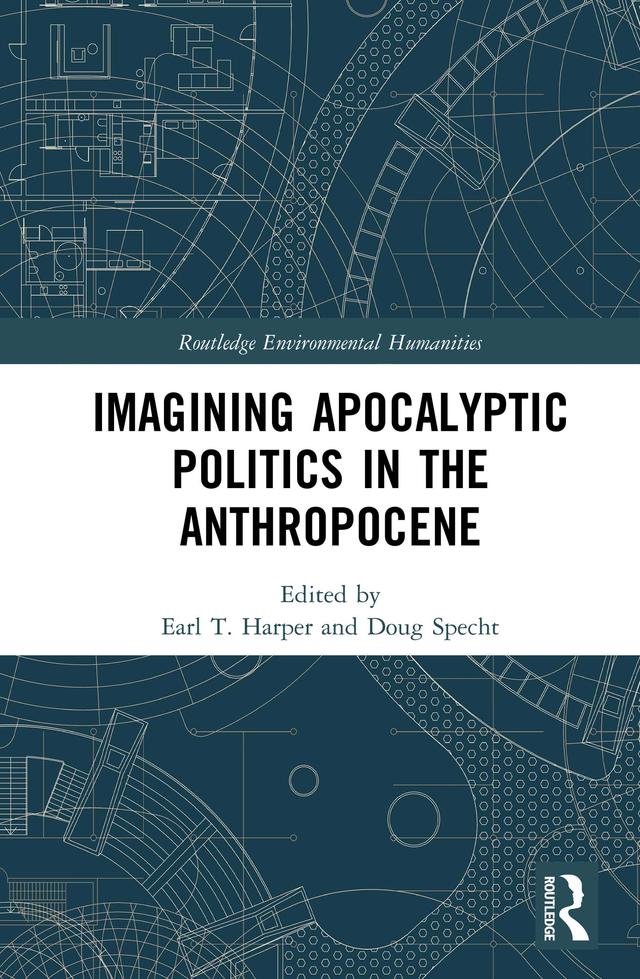 Imagining Apocalyptic Politics in the Anthropocene by Doug Specht, Earl T. Harper