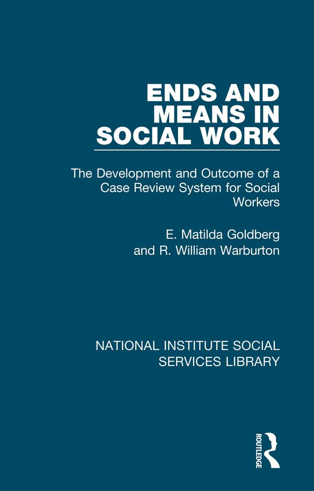 Ends and Means in Social Work by E. Matilda Goldberg, R. William Warburton
