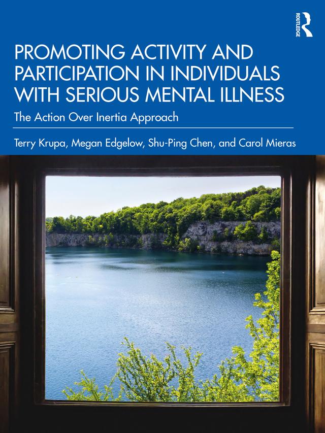 Promoting Activity and Participation in Individuals with Serious Mental Illness by Carol Mieras, Megan Edgelow, Shu-Ping Chen, Terry Krupa