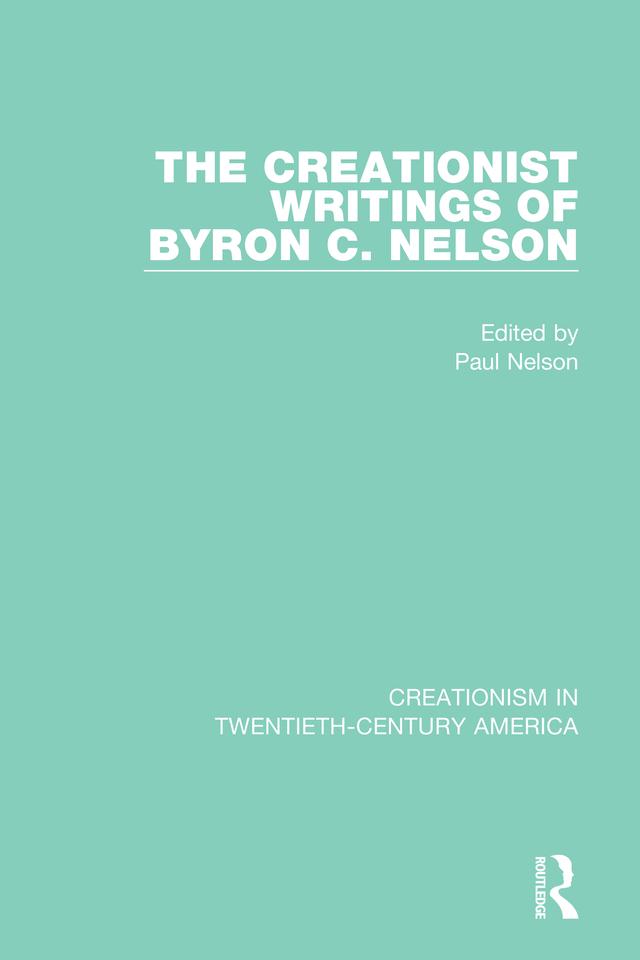 The Creationist Writings of Byron C. Nelson by Paul Nelson