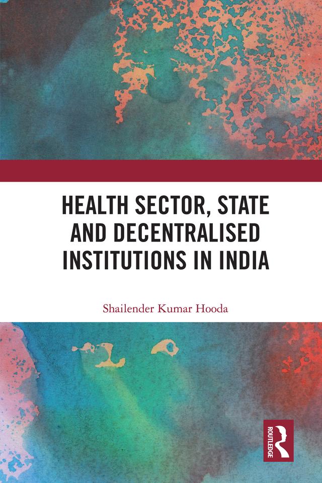 Health Sector, State and Decentralised Institutions in India by Shailender Kumar Hooda