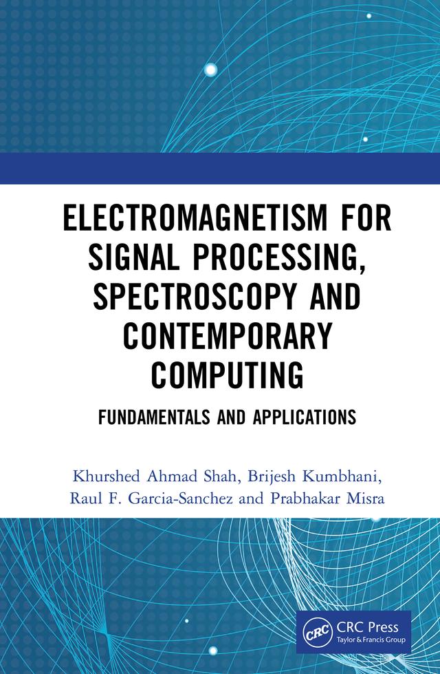 Electromagnetism for Signal Processing, Spectroscopy and Contemporary Computing by Brijesh Kumbhani, Khurshed Ahmad Shah, Prabhakar Misra, Raul F. Garcia-Sanchez