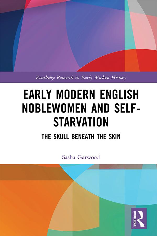 Early Modern English Noblewomen and Self-Starvation by Sasha Garwood