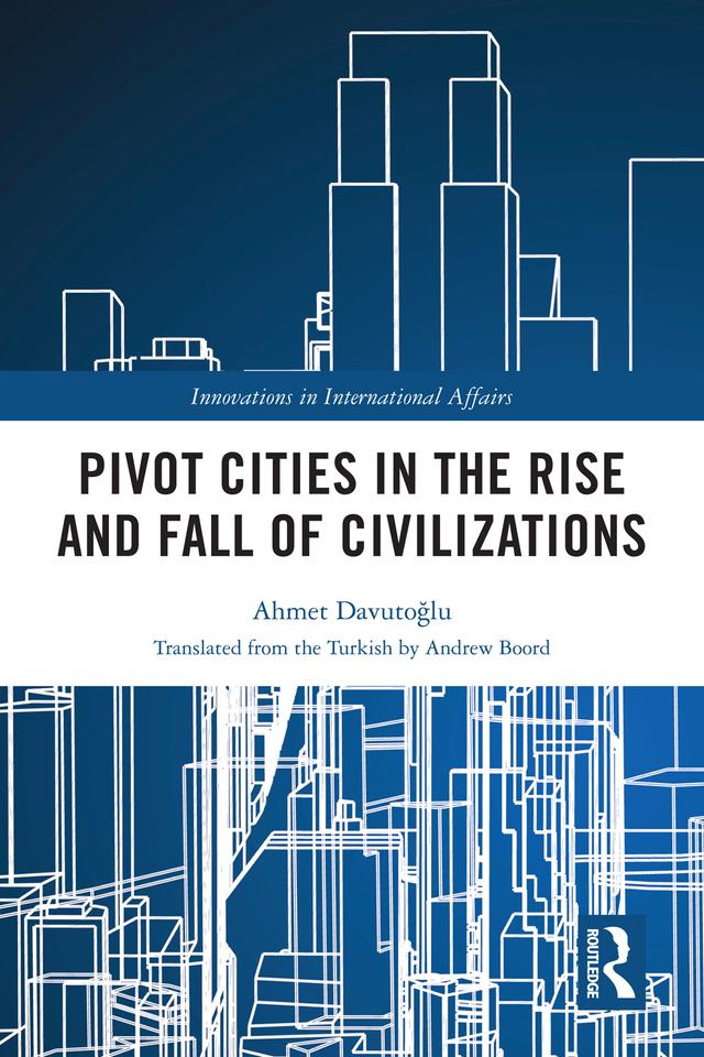 Pivot Cities in the Rise and Fall of Civilizations by Ahmet Davutoğlu, Andrew Boord