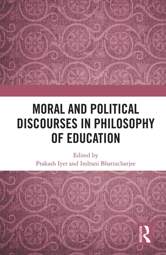 Moral and Political Discourses in Philosophy of Education by Indrani Bhattacharjee, Prakash Iyer