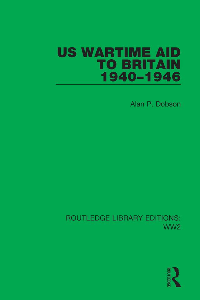 US Wartime Aid to Britain 1940–1946 by Alan P. Dobson