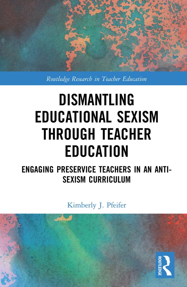 Dismantling Educational Sexism through Teacher Education by Kimberly J. Pfeifer