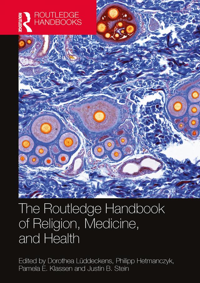 The Routledge Handbook of Religion, Medicine, and Health by Dorothea Lüddeckens, Justin B. Stein, Pamela E. Klassen, Philipp Hetmanczyk