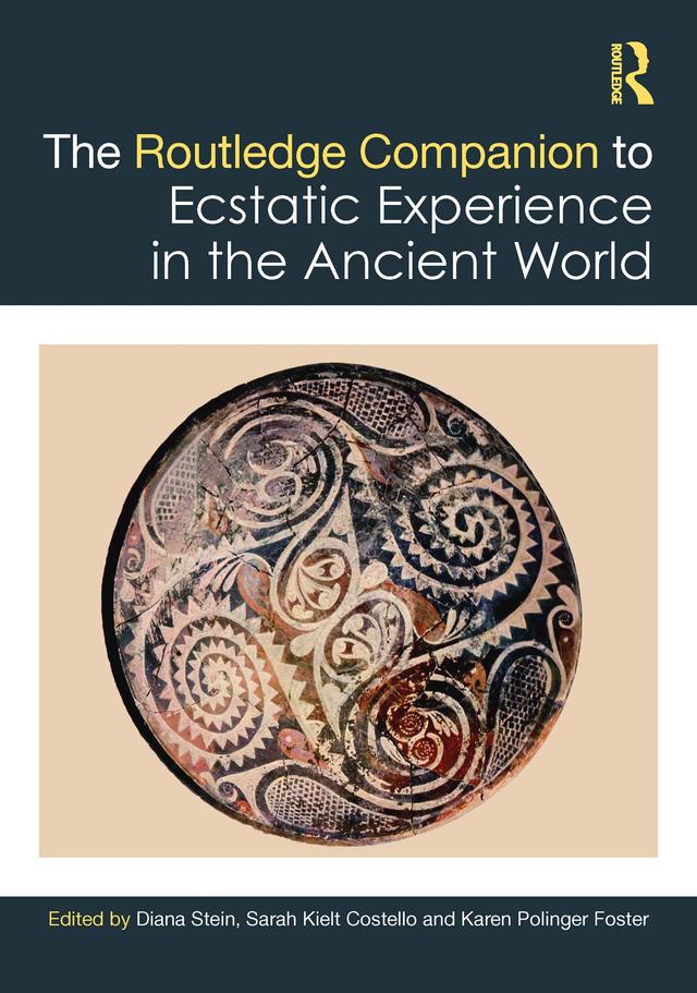 The Routledge Companion to Ecstatic Experience in the Ancient World by Diana Stein, Karen Polinger Foster, Sarah Kielt Costello