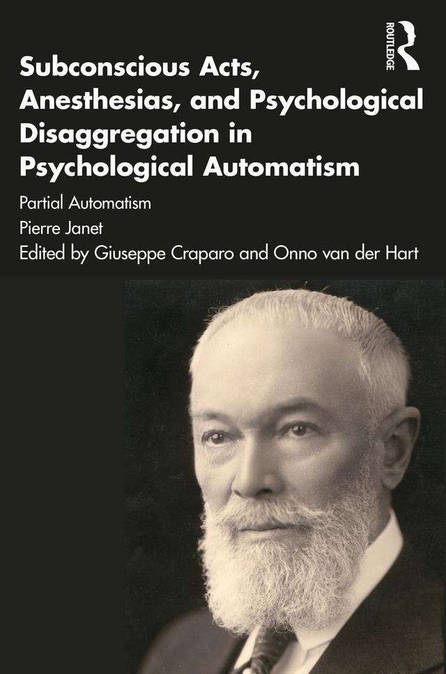 Subconscious Acts, Anesthesias and Psychological Disaggregation in Psychological Automatism by Adam Crabtree, Giuseppe Craparo, Onno van der Hart, Pierre Janet, Sarah Osei-Bonsu