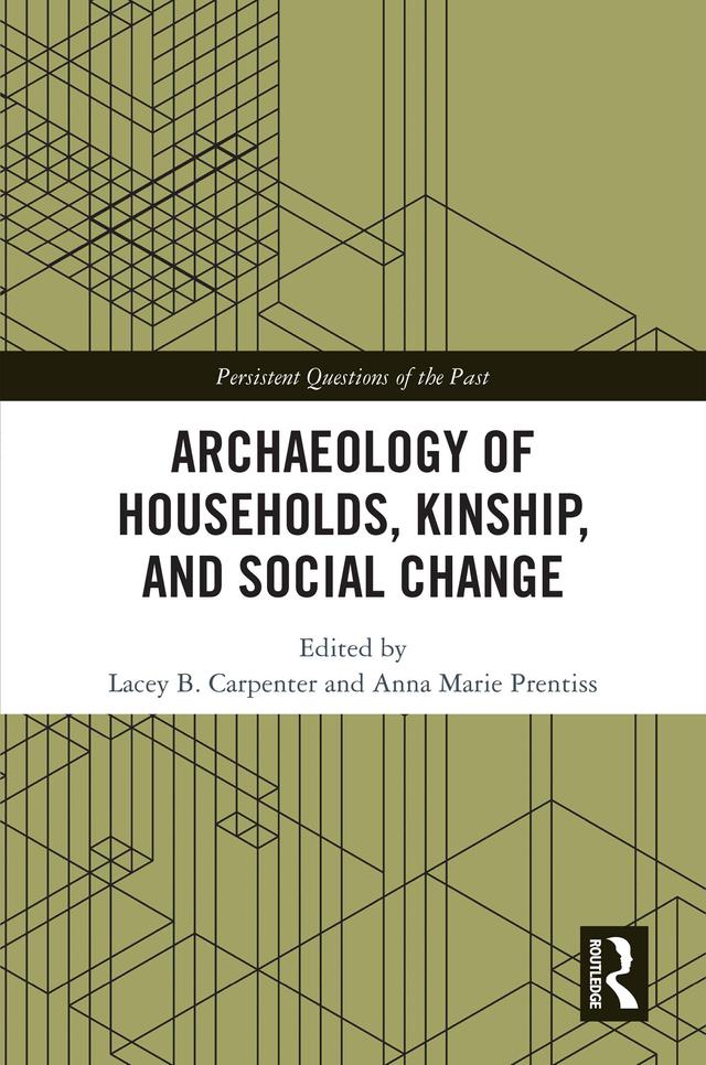 Archaeology of Households, Kinship, and Social Change by Anna Marie Prentiss, Lacey B. Carpenter