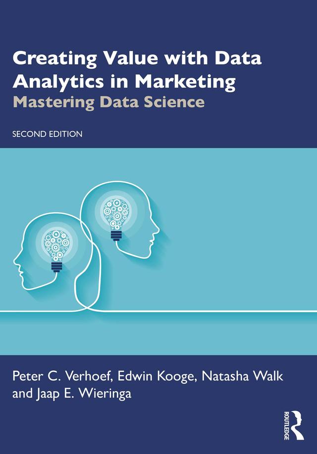 Creating Value with Data Analytics in Marketing by Edwin Kooge, Jaap E. Wieringa, Natasha Walk, Peter C. Verhoef