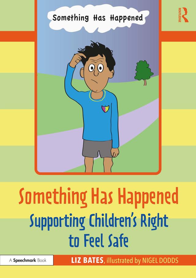 Something Has Happened: Supporting Children’s Right to Feel Safe by Liz Bates, Nigel Dodds