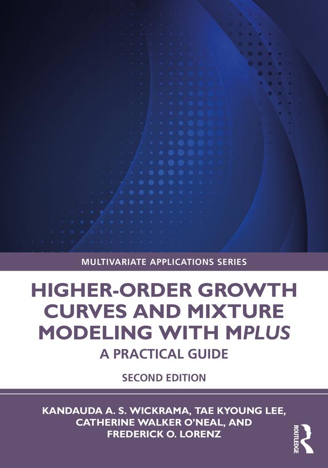 Higher-Order Growth Curves and Mixture Modeling with Mplus by Catherine Walker O’Neal, Frederick Lorenz, Kandauda Wickrama, Tae Kyoung Lee