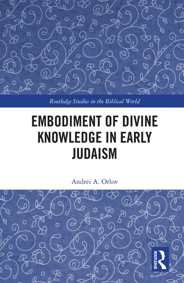 Embodiment of Divine Knowledge in Early Judaism by Andrei A. Orlov