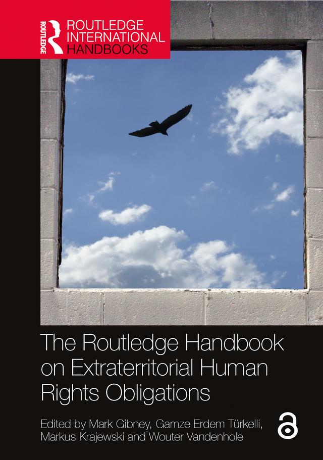 The Routledge Handbook on Extraterritorial Human Rights Obligations by Gamze Erdem Türkelli, Mark Gibney, Markus Krajewski, Wouter Vandenhole
