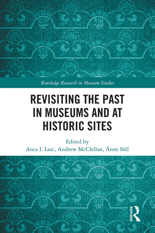 Revisiting the Past in Museums and at Historic Sites by Anca I. Lasc, Andrew McClellan, Änne Söll