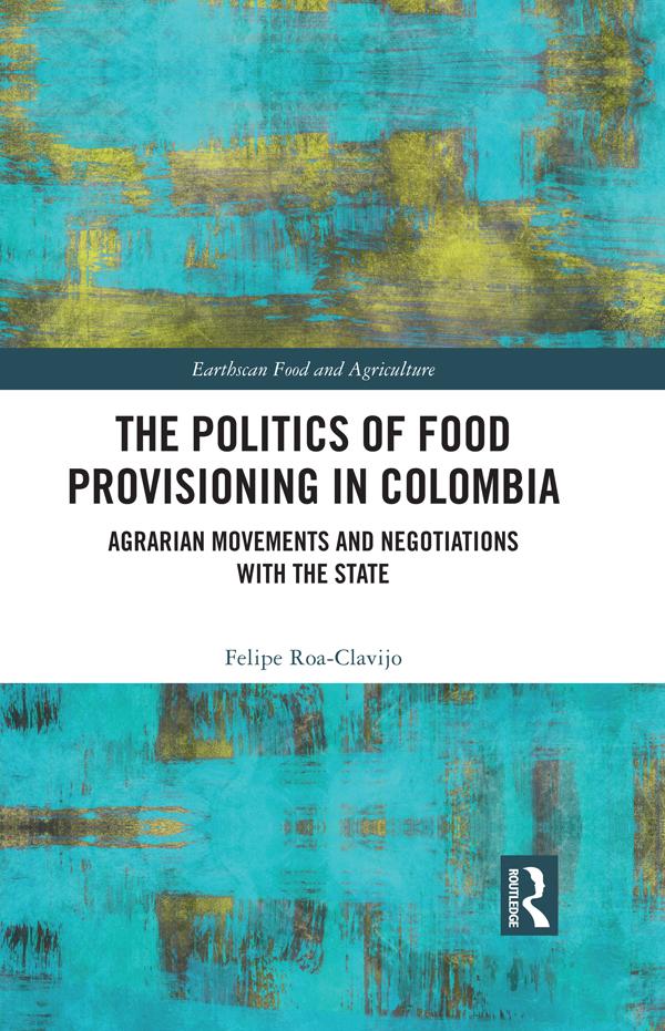 The Politics of Food Provisioning in Colombia by Felipe Roa-Clavijo