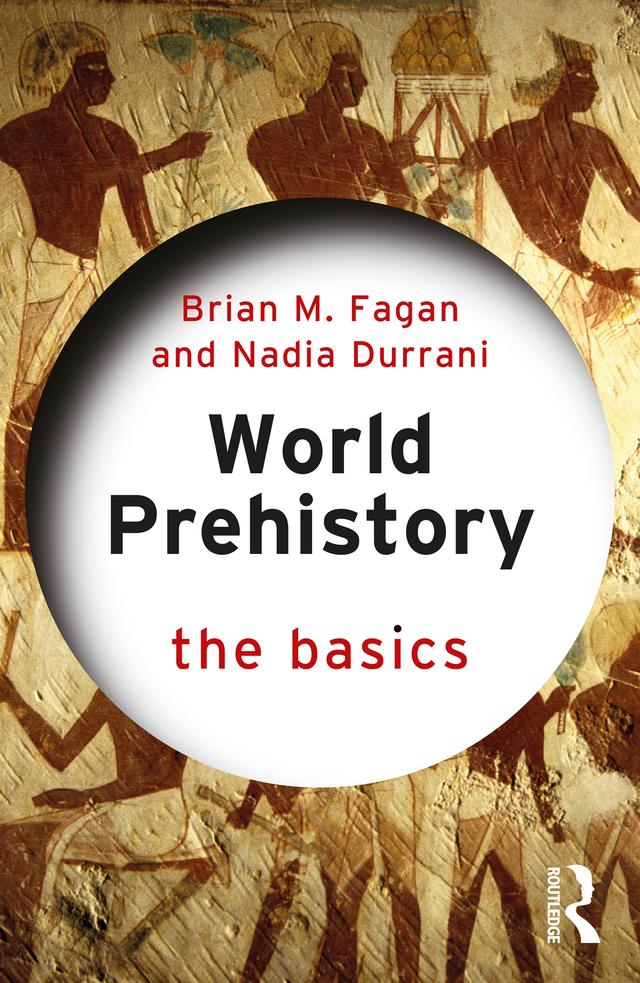 World Prehistory: The Basics by Brian M. Fagan, Nadia Durrani