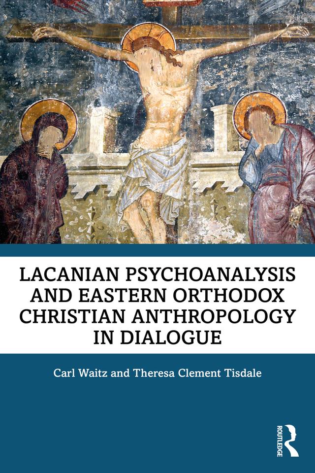 Lacanian Psychoanalysis and Eastern Orthodox Christian Anthropology in Dialogue by Carl Waitz, Theresa Tisdale