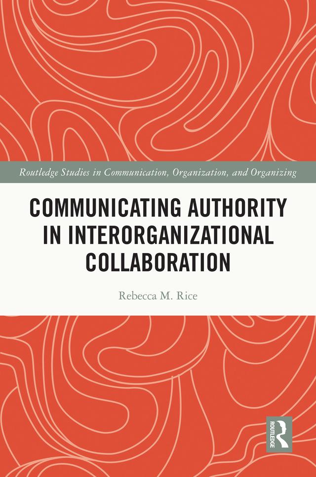 Communicating Authority in Interorganizational Collaboration by Rebecca M. Rice