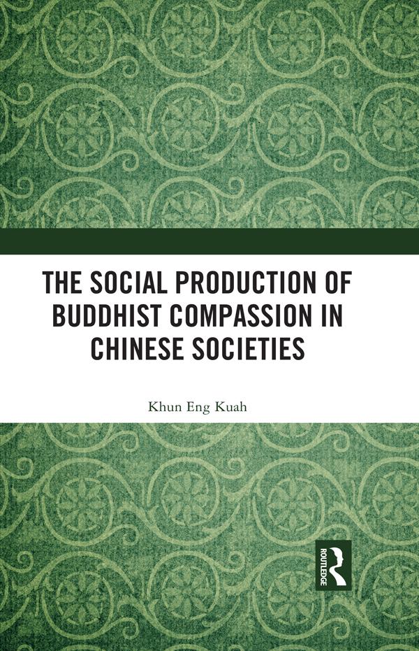 The Social Production of Buddhist Compassion in Chinese Societies by Khun Eng Kuah