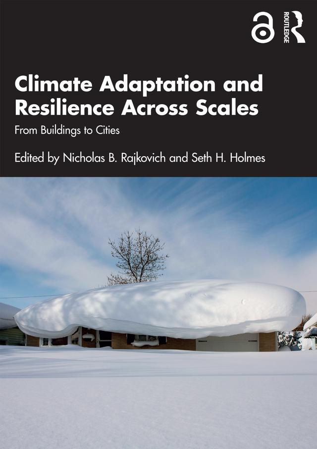 Climate Adaptation and Resilience Across Scales by Nicholas B. Rajkovich, Seth H. Holmes