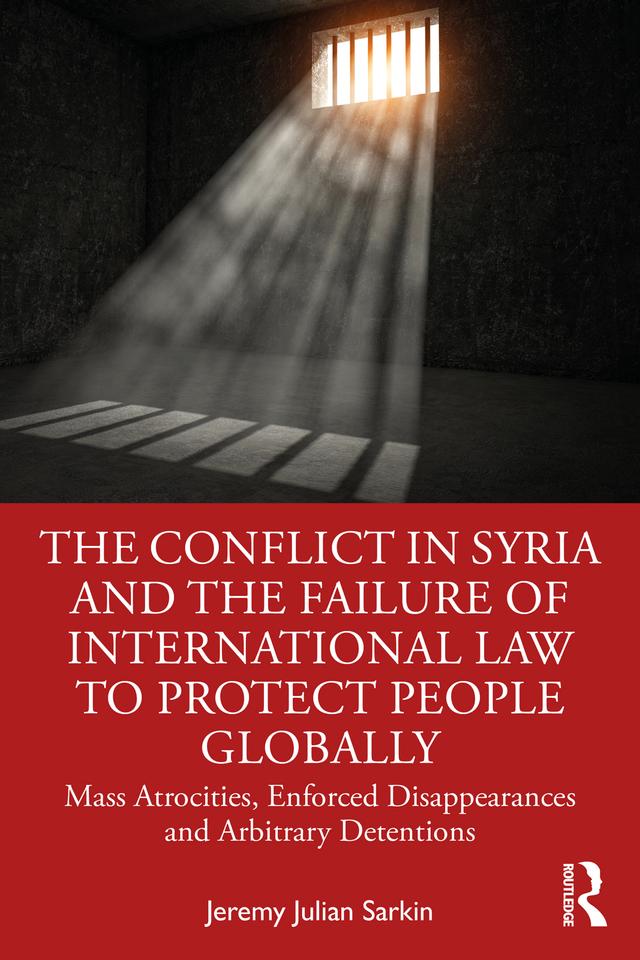 The Conflict in Syria and the Failure of International Law to Protect People Globally by Jeremy Julian Sarkin