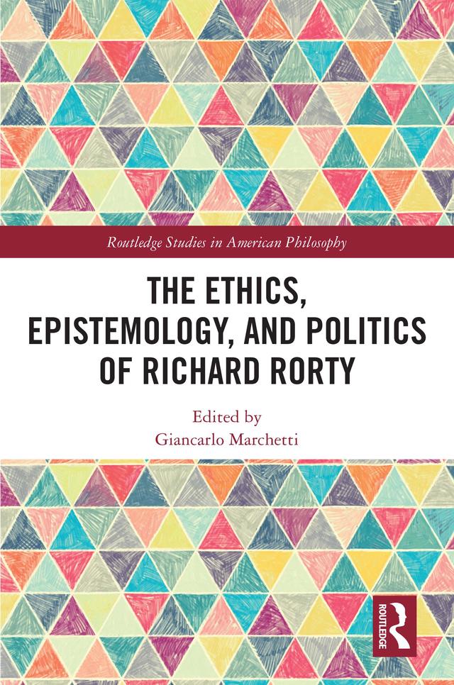 The Ethics, Epistemology, and Politics of Richard Rorty by Giancarlo Marchetti