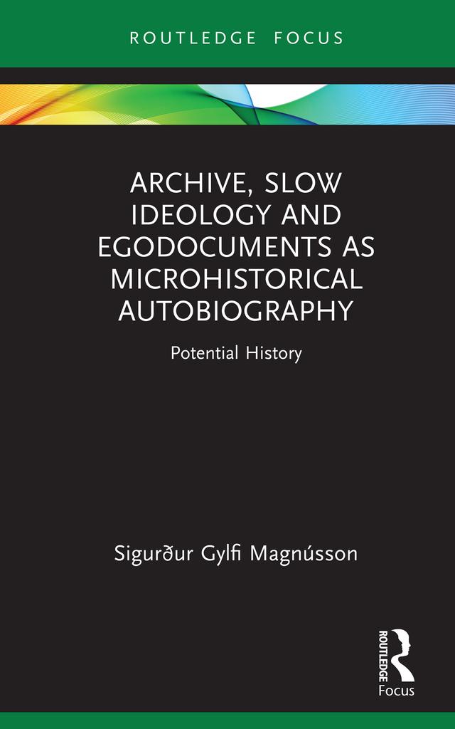 Archive, Slow Ideology and Egodocuments as Microhistorical Autobiography by Sigurður Gylfi Magnússon