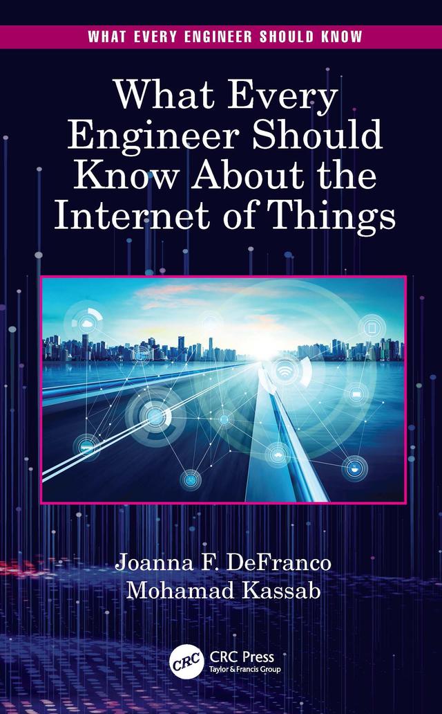 What Every Engineer Should Know About the Internet of Things by Joanna F. DeFranco, Mohamad Kassab