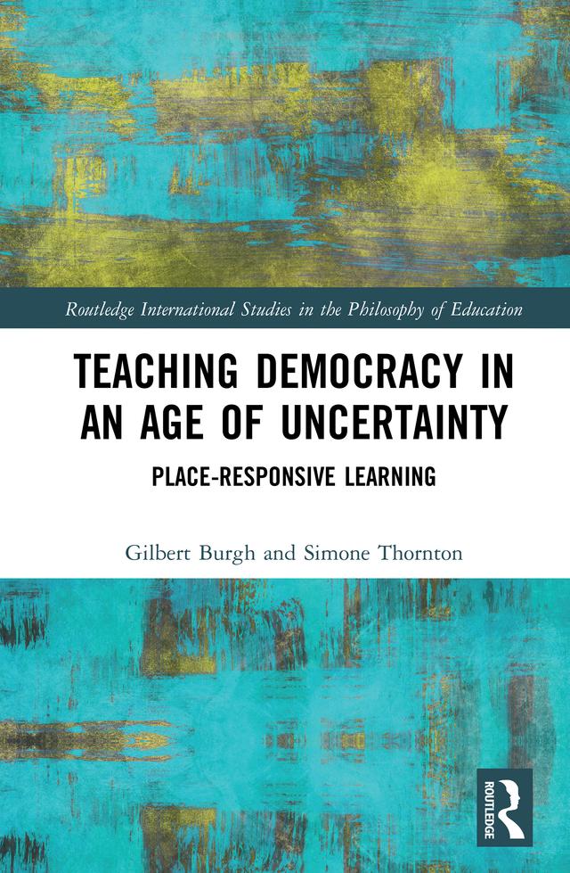 Teaching Democracy in an Age of Uncertainty by Gilbert Burgh, Simone Thornton