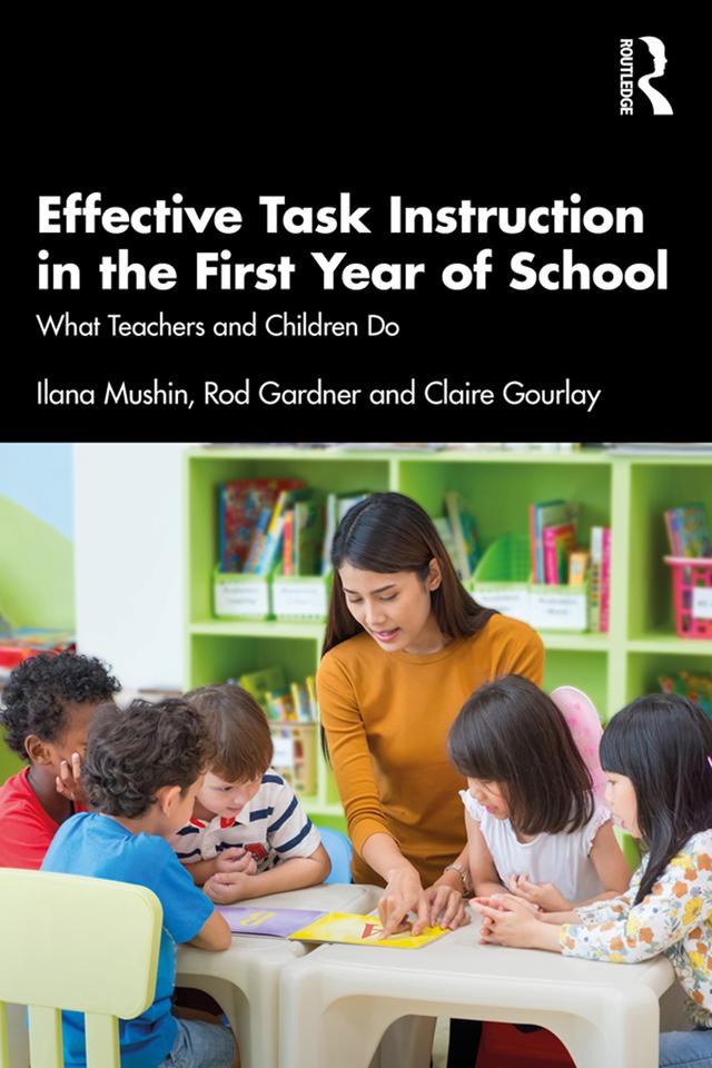 Effective Task Instruction in the First Year of School by Claire Gourlay, Ilana Mushin, Rod Gardner