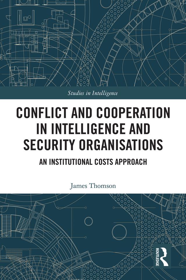 Conflict and Cooperation in Intelligence and Security Organisations by James Thomson