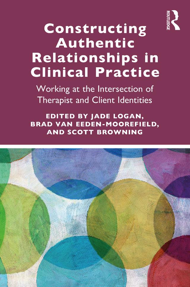 Constructing Authentic Relationships in Clinical Practice by Brad van Eeden-Moorefield, Jade Logan, Scott Browning