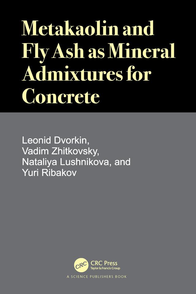 Metakaolin and Fly Ash as Mineral Admixtures for Concrete by Leonid Dvorkin, Nataliya Lushnikova, Vadim Zhitkovsky, Yuri Ribakov