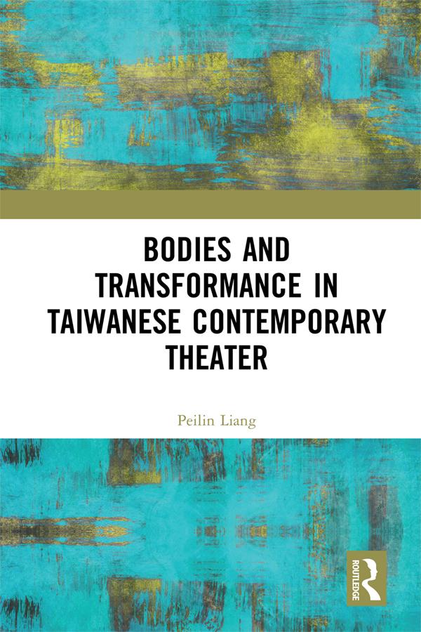 Bodies and Transformance in Taiwanese Contemporary Theater by Peilin Liang