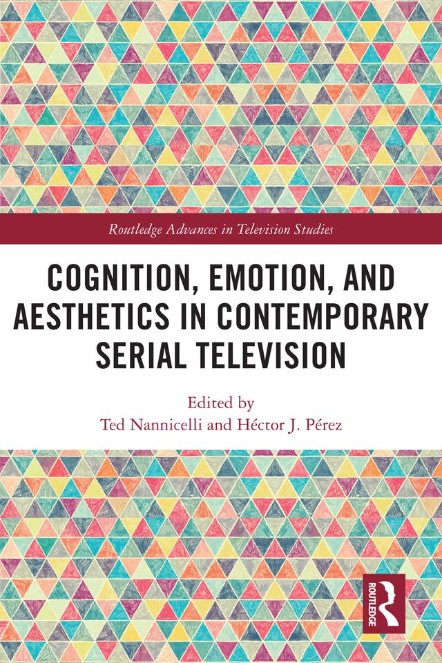 Cognition, Emotion, and Aesthetics in Contemporary Serial Television by Héctor J. Pérez, Ted Nannicelli
