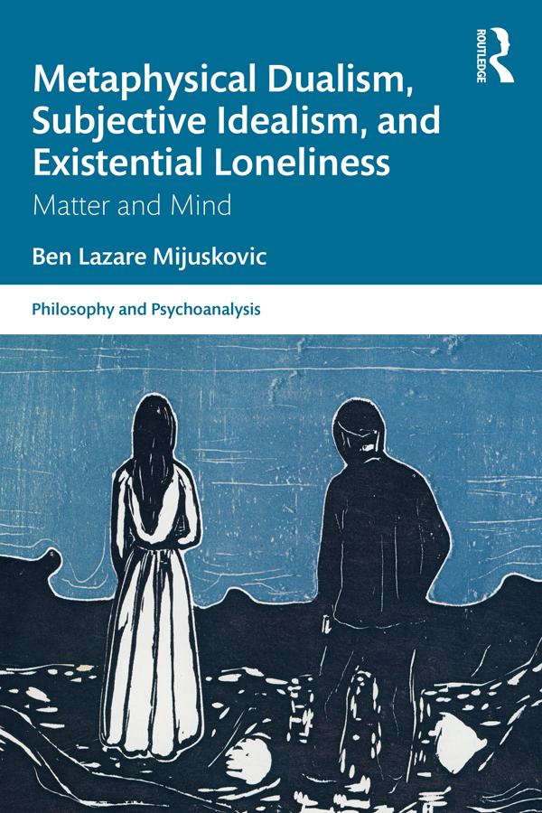 Metaphysical Dualism, Subjective Idealism, and Existential Loneliness by Ben Lazare Mijuskovic
