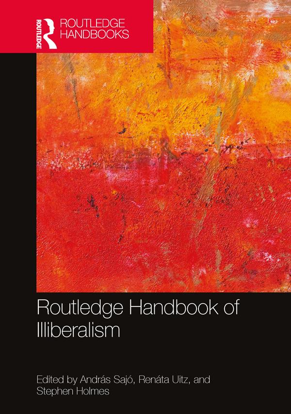 Routledge Handbook of Illiberalism by András Sajó, Renáta Uitz, Stephen Holmes